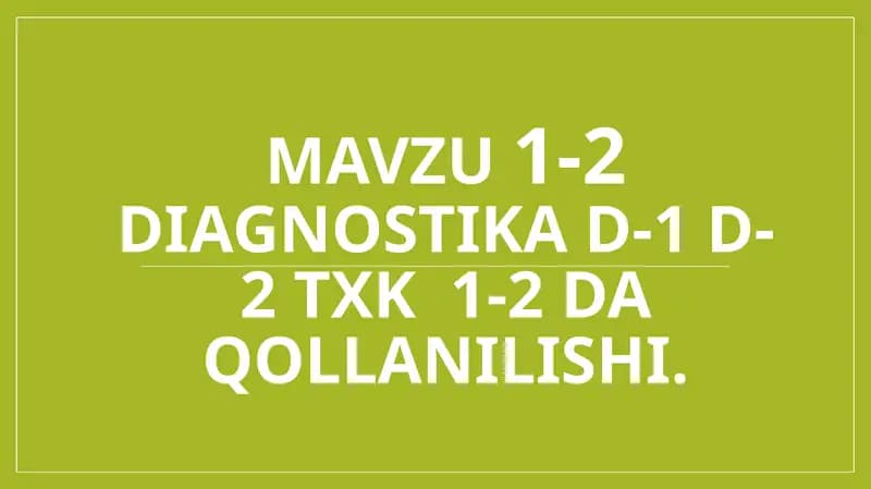 diagnostika D-1:D-2 va TXK ko'rsatish.