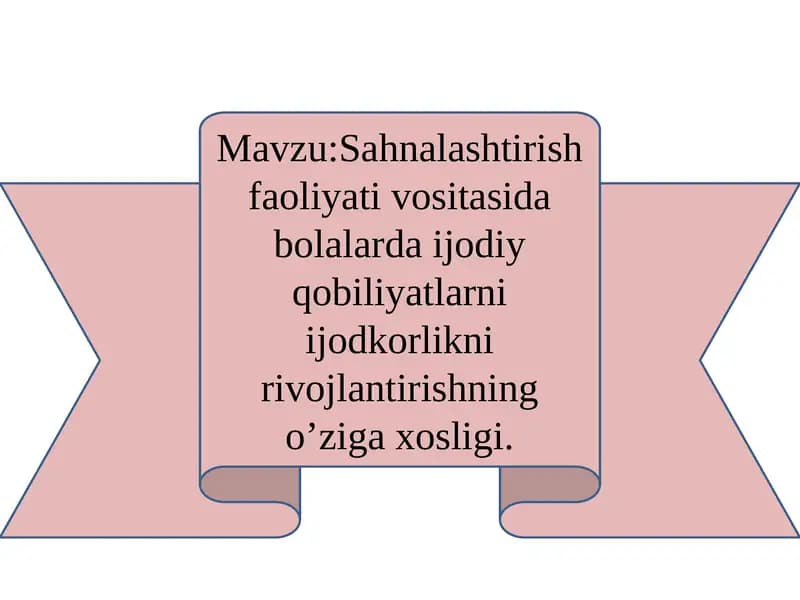 Sahnalashtirish faoliyati vositasida bolalarda ijodiy qobiliyatlarni ijodkorlikni rivojlantirishning o’ziga xosligi.