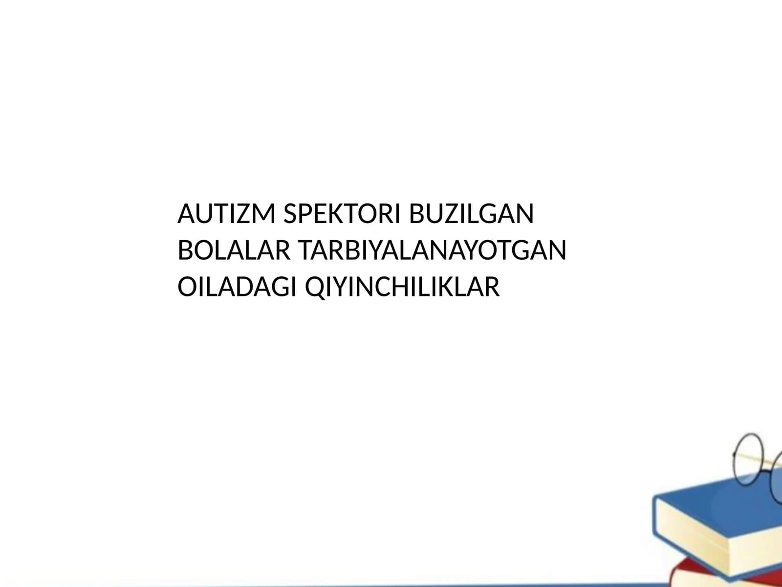 AUTIZM SPEKTORI BUZILGAN BOLALAR TARBIYALANAYOTGAN OILADAGI QIYINCHILIKLAR