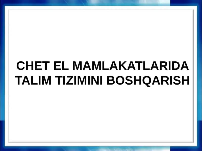 CHET EL MAMLAKATLARIDA TALIM TIZIMINI BOSHQARISH