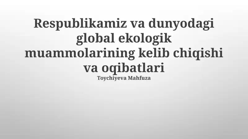 Respublikamiz va dunyodagi global ekologik muammolarining kelib chiqishi va oqibatlari