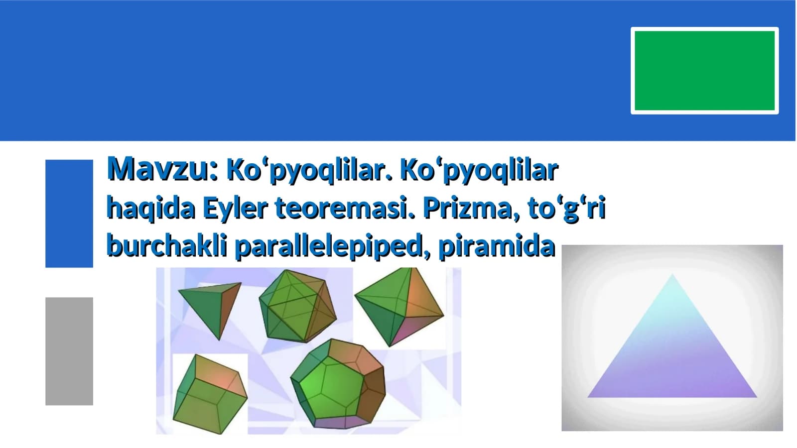 Ko‘pyoqlilar. Ko‘pyoqlilar haqida Eyler teoremasi. Prizma, to‘g‘ri burchakliparallelepiped, piramida