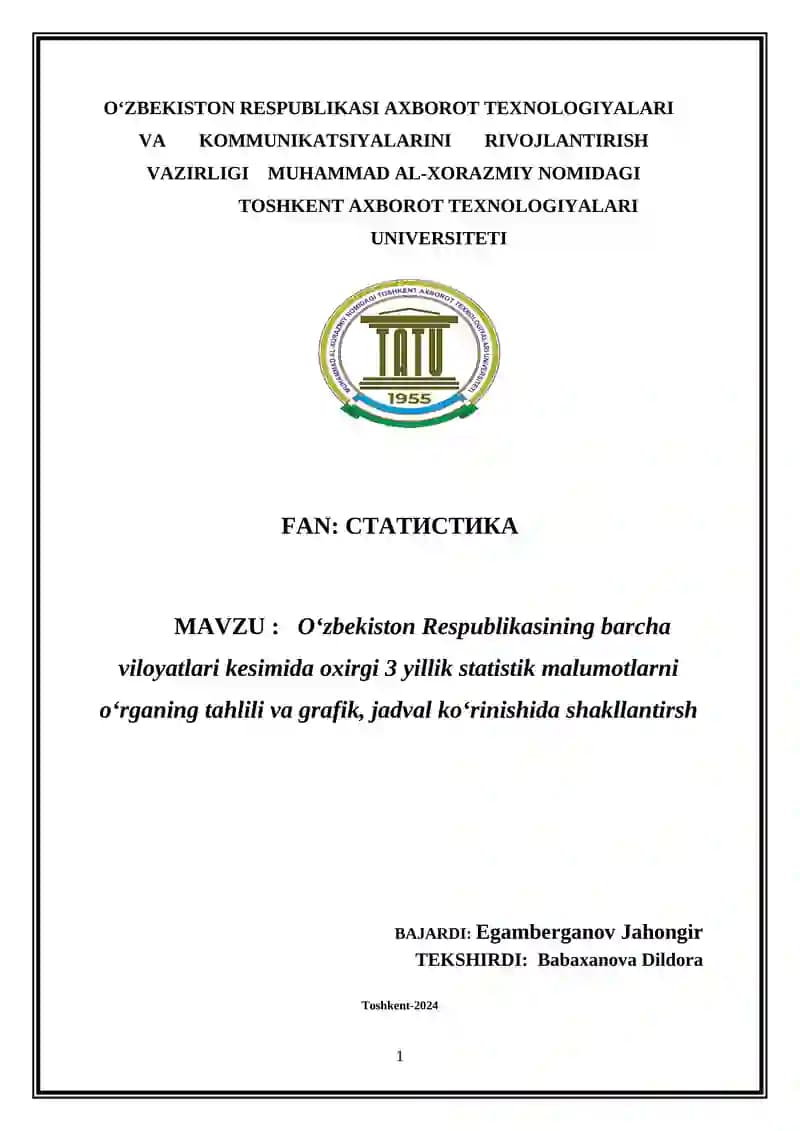 O‘zbekiston Respublikasining barcha viloyatlari kesimida oxirgi 3 yillik statistik malumotlarni o‘rganing tahlili va grafik, jadval ko‘rinishida shakllantirish