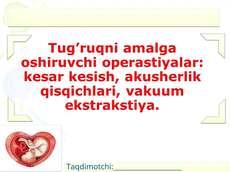 Tug’ruqni amalga oshiruvchi operastiyalar kesar kesish, akusherlik qisqichlari, vakuum ekstrakstiya.