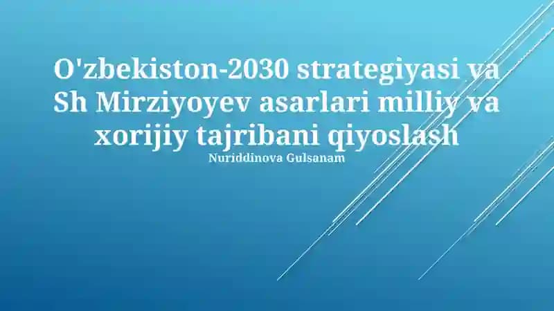 O'zbekiston-2030 strategiyasi va Sh Mirziyoyev asarlari milliy va xorijiy tajribani qiyoslash
