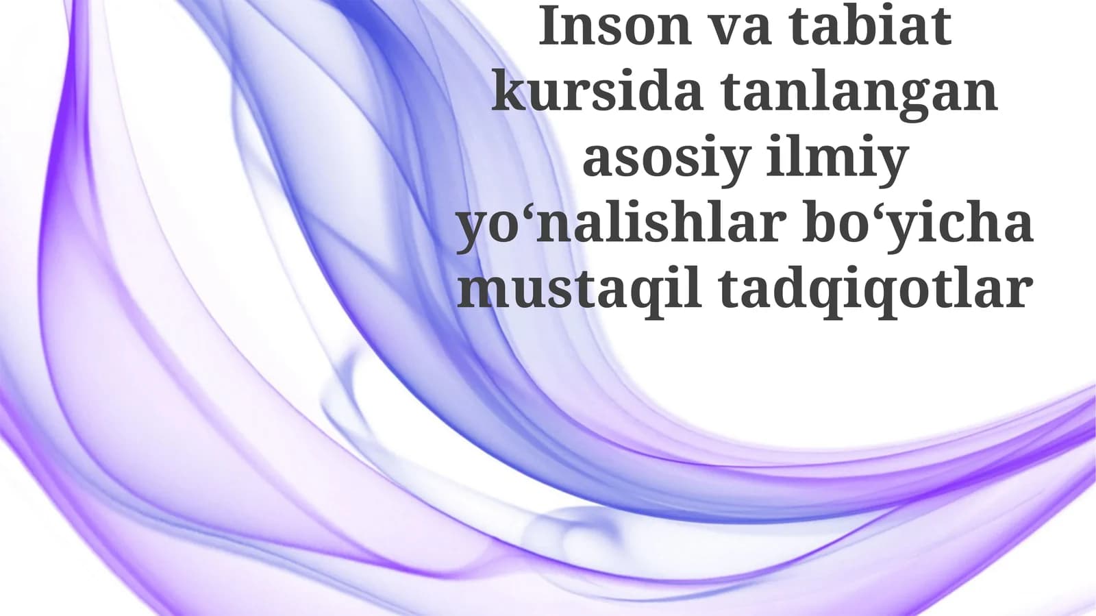 Inson va tabiat kursidan tanlangan asosiy ilmiy yo'nalishlar bo'yicha mustaqil tadqiqotlar