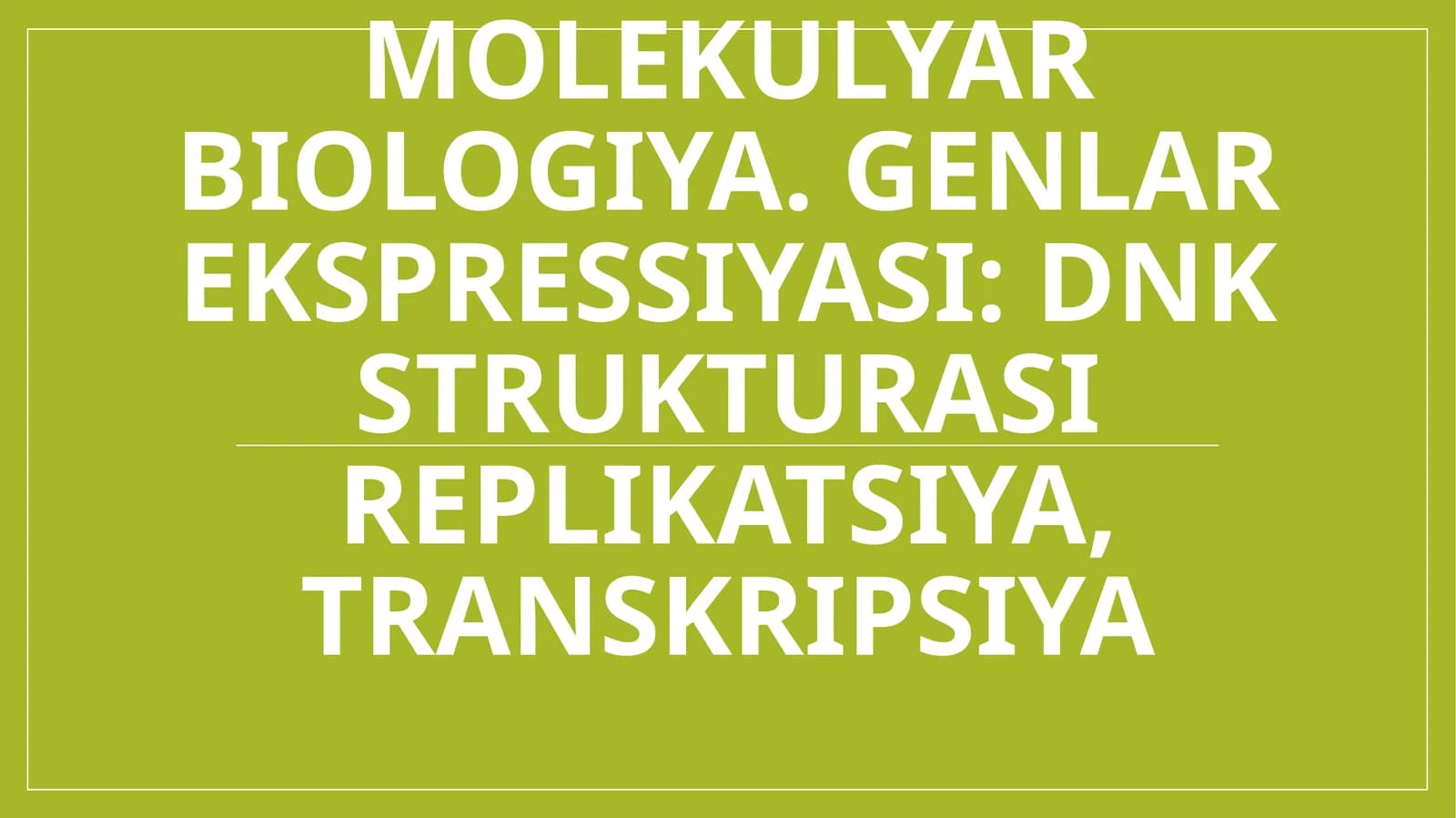 Molekulyar biologiya. Genlar ekspressiyasi DNK strukturasi replikatsiya, transkripsiya