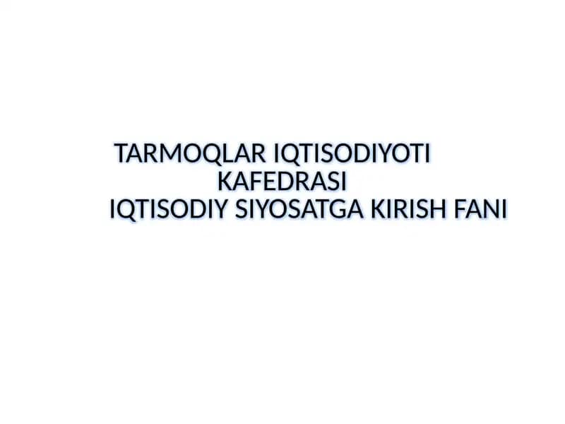 TARMOQLAR IQTISODIYOTI KAFEDRASI IQTISODIY SIYOSATGA KIRISH FANI