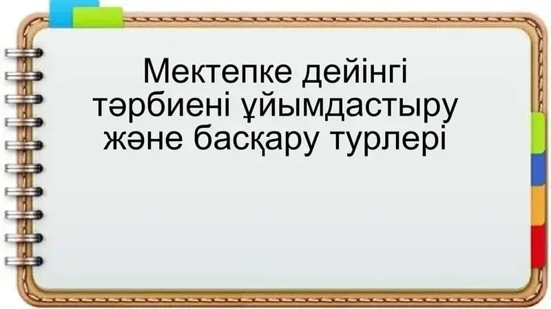 Мектепке дейінгі тәрбиені ұйымдастыру және басқару турлері