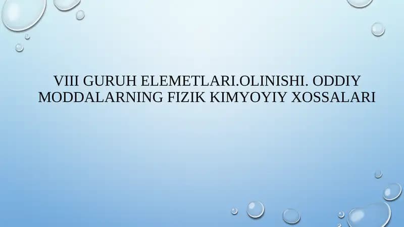 VIII guruhe elementlari.Olinishi.Oddiy omma elementlarining fizik kimyoyi xossalari