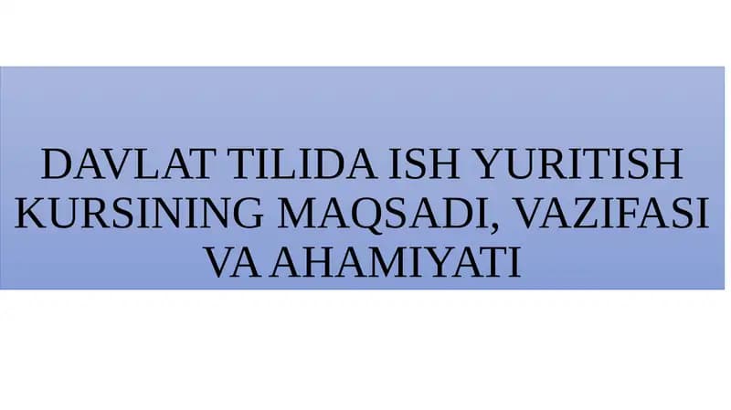 DAVLAT TILIDA ISH YURITISH KURSINING MAQSADI, VAZIFASI VA AHAMIYATI