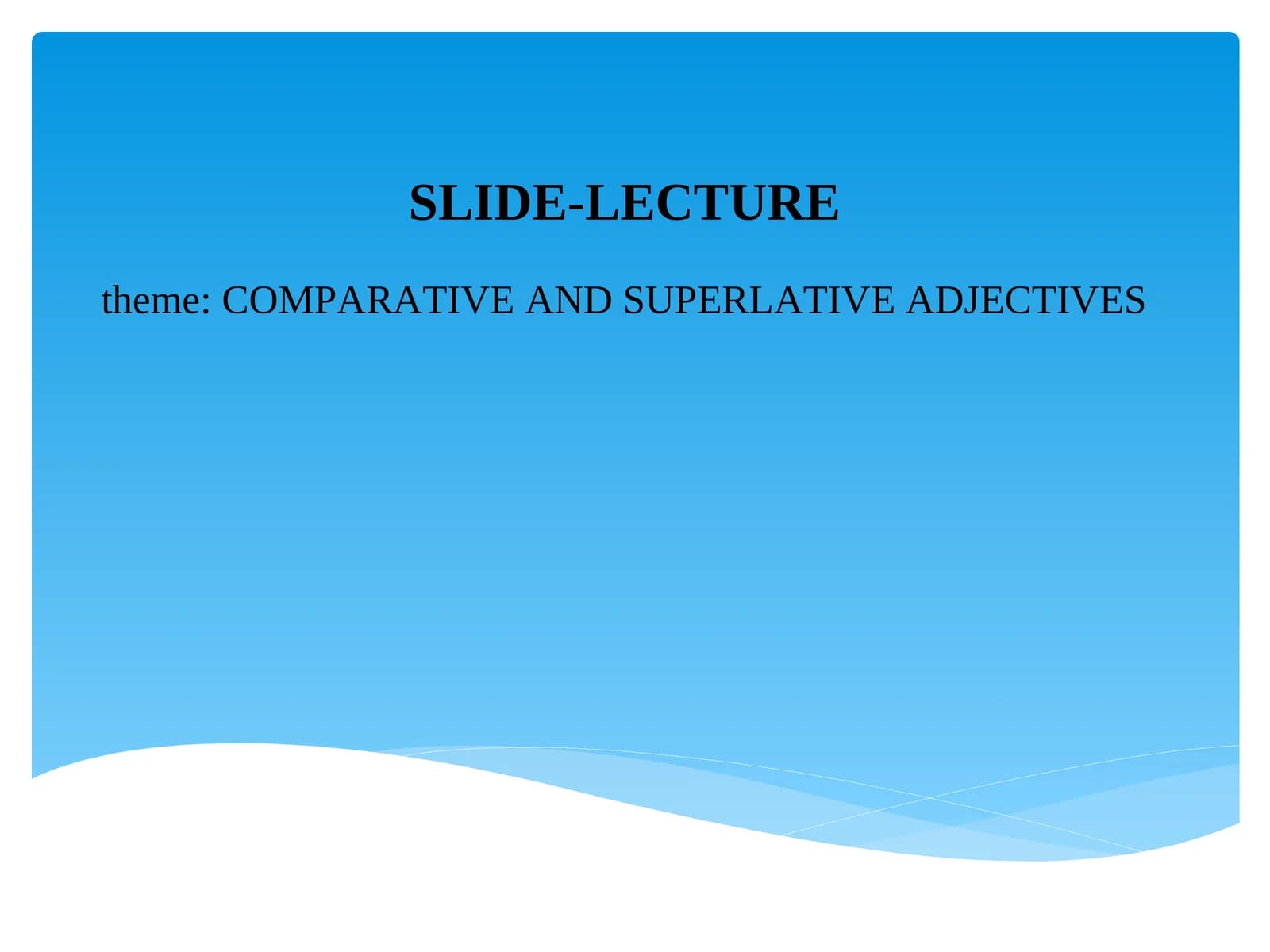 COMPARATIVE AND SUPERLATIVE ADJECTIVES