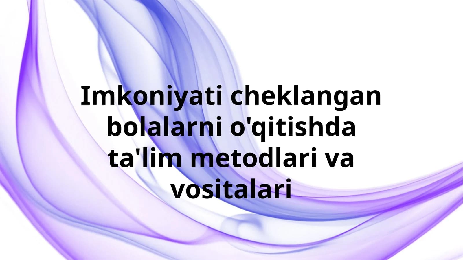 Imkoniyati cheklangan bolalarni o'qitishda ta'lim metodlari va vositalari