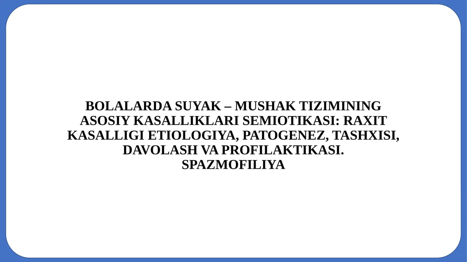BOLALARDA SUYAK – MUSHAK TIZIMINING ASOSIY KASALLIKLARI SEMIOTIKASI: RAXIT KASALLIGI ETIOLOGIYA,PATOGENEZ, TASHXISI, DAVOLASH VA PROFILAKTIKASI.SPAZMOFILIYA