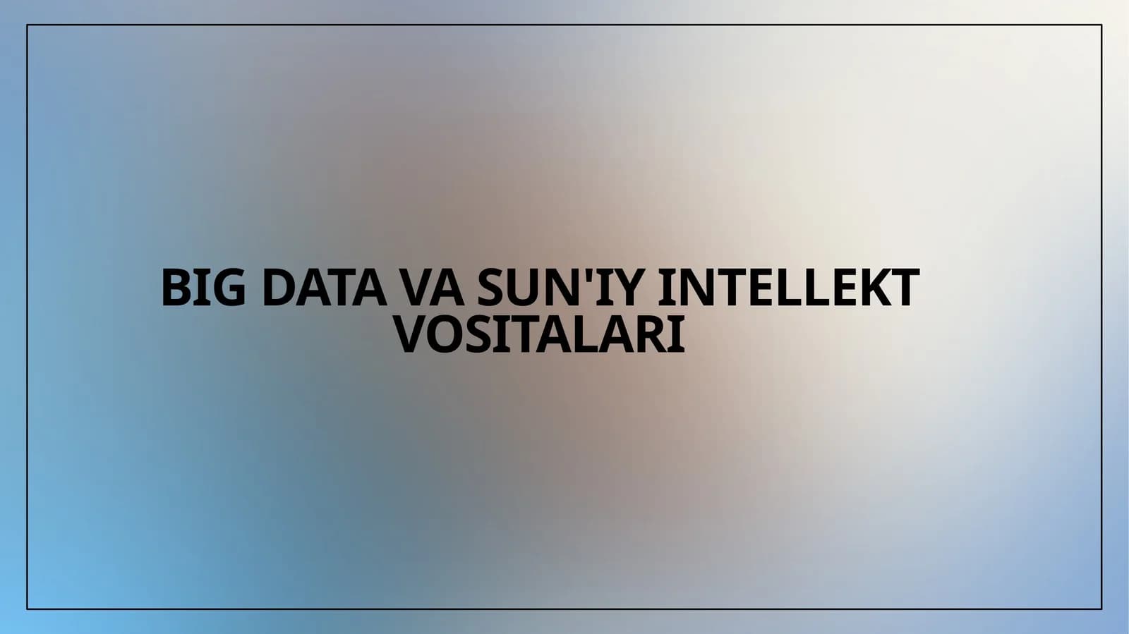 BIG DATA VA SUN'IY INTELLEKT VOSITALARI