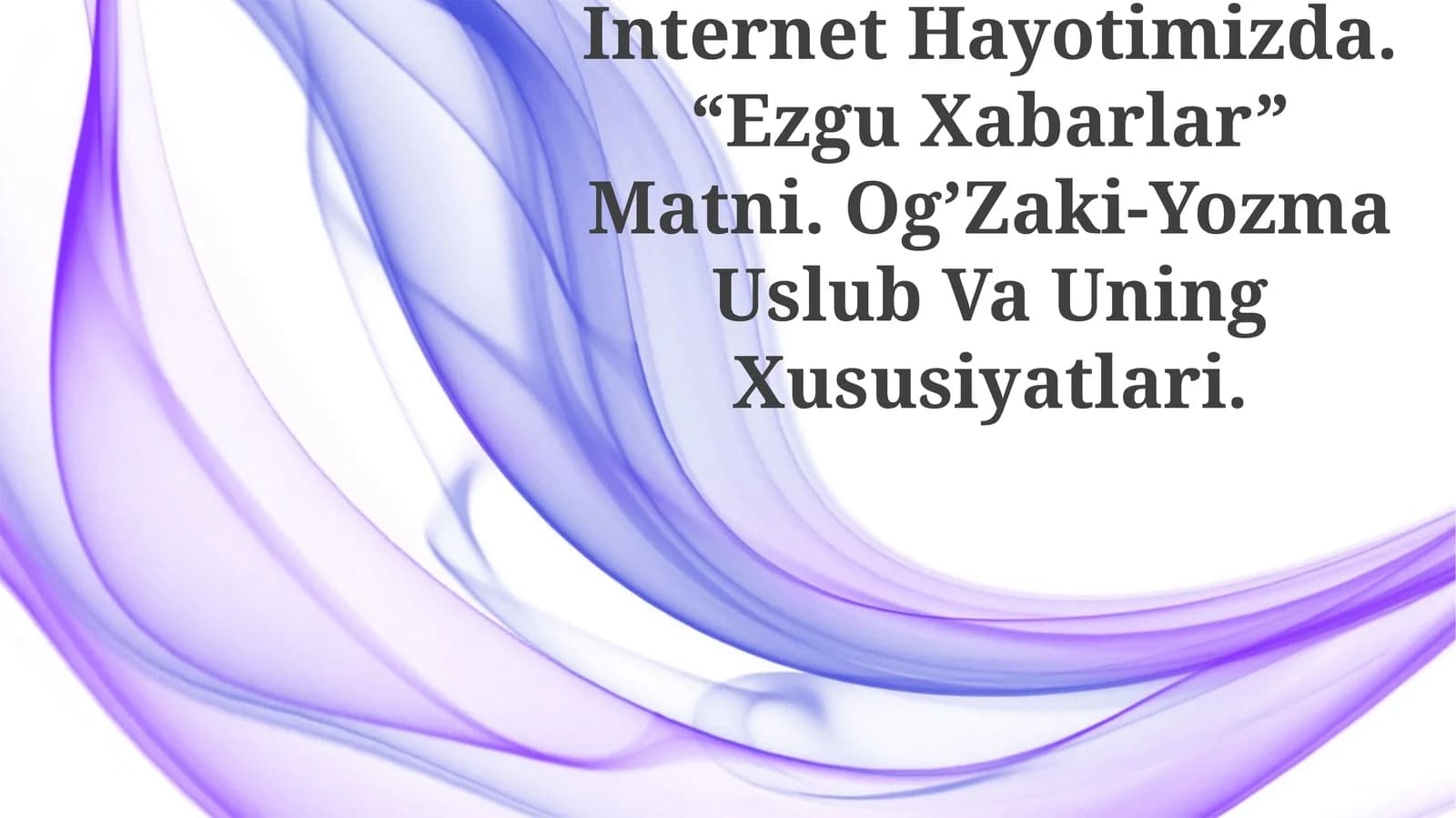 Internet Hayotimizda. “Ezgu Xabarlar” Matni. Og’Zaki-Yozma Uslub Va Uning Xususiyatlari