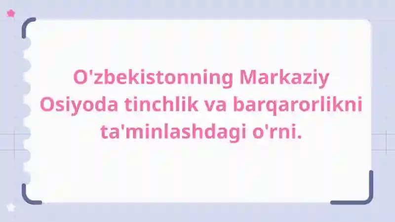 O'zbekistonning Markaziy Osiyoda tinchlik va barqarorlikni ta'minlashdagi o'rni.