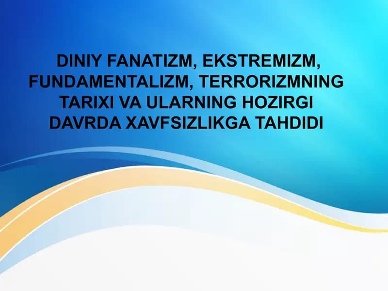 DINIY FANATIZM, EKSTREMIZM, FUNDAMENTALIZM, TERRORIZMNING TARIXI VA ULARNING HOZIRGI DAVRDA XAVFSIZLIKGA TAHDIDI