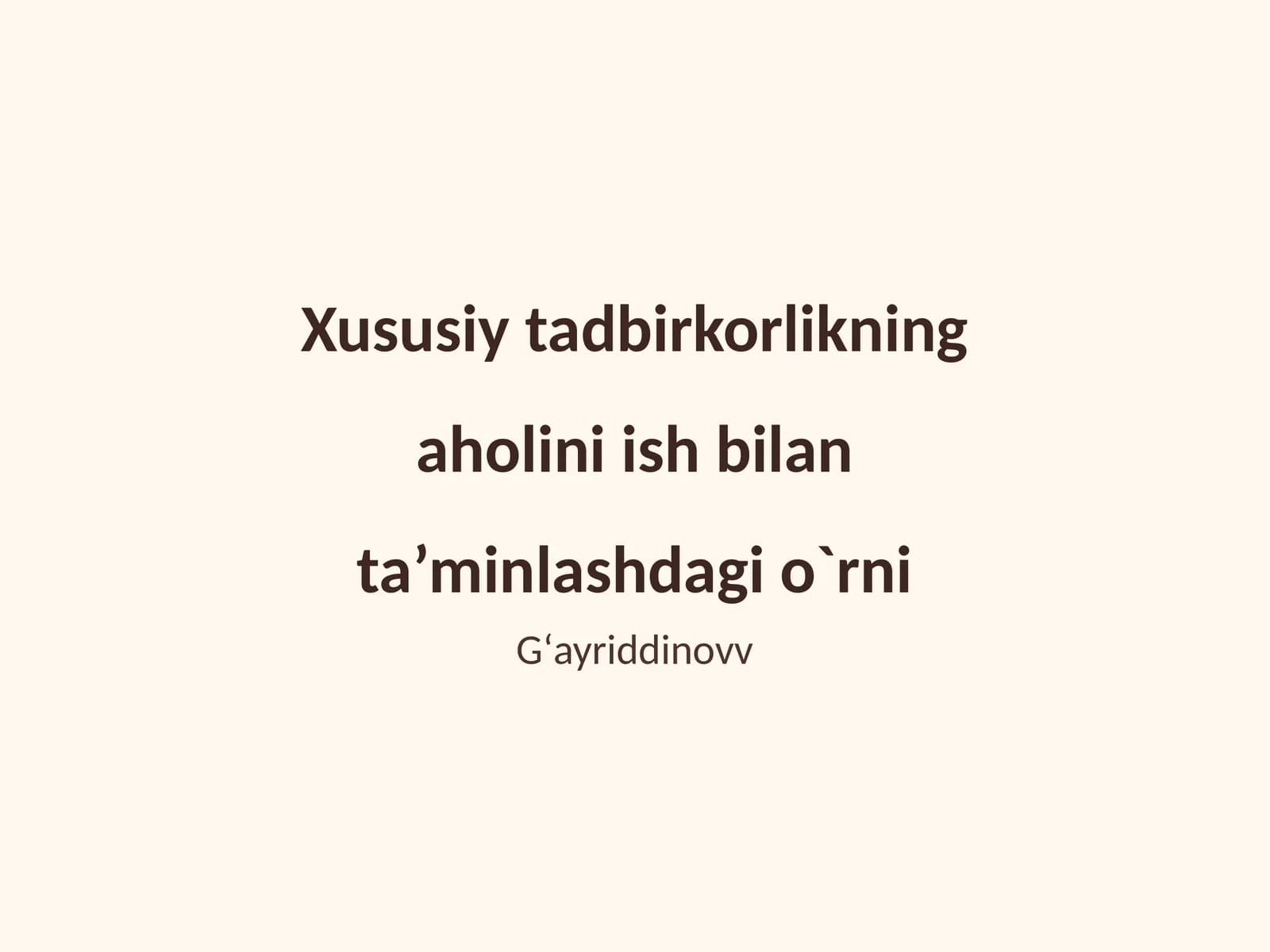 Xususiy tadbirkorlikning aholini ish bilan ta’minlashdagi o`rni Gʻayriddinovv