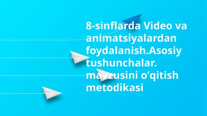 8-sinflarda Videovaanimatsiyalardanfoydalanish.Asosiytushunchalar.mavzusinioʼqitishmetodikasi