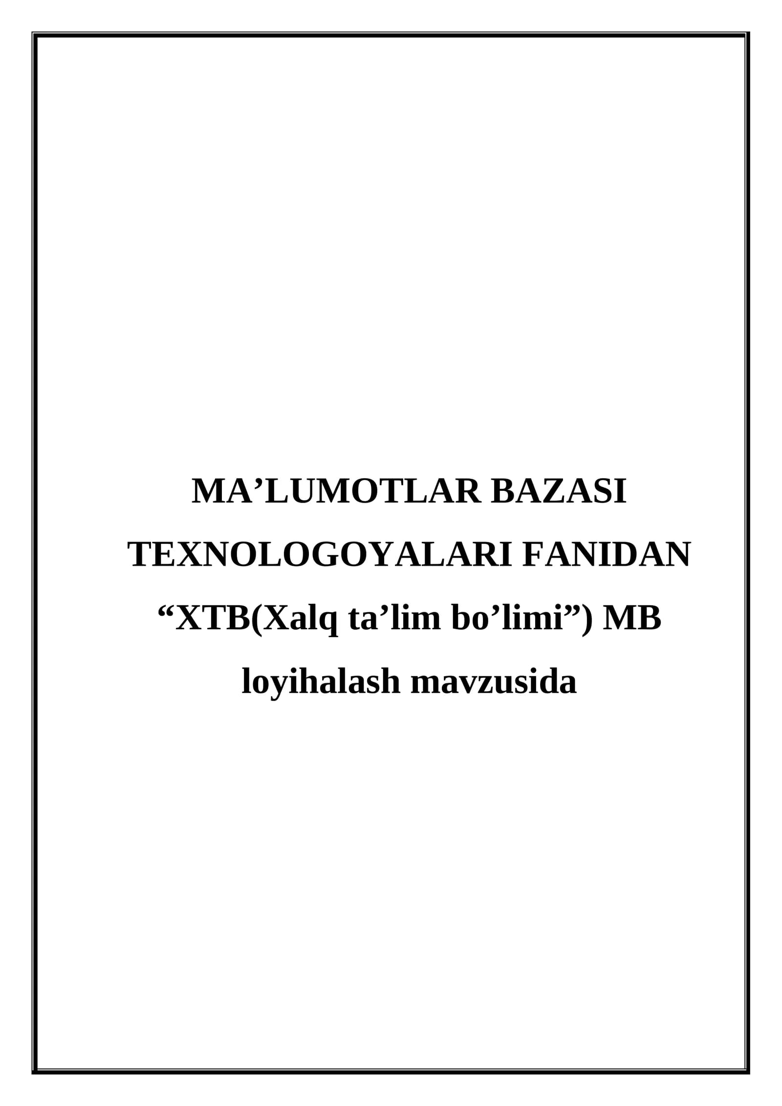MA’LUMOTLAR BAZASI TEXNOLOGOYALARI FANIDAN “XTB(Xalq ta’lim bo’limi”) MB loyihalash mavzusida KURS ISHI