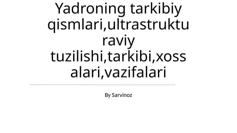 Yadroning tarkibiy qismlari,ultrastrukturaviy tuzilishi,tarkibi,xossalari,vazifalari