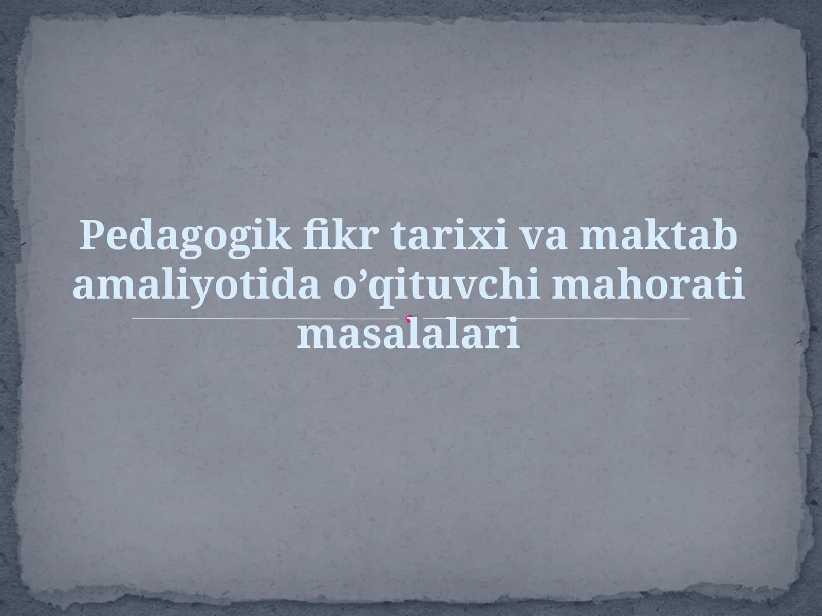 Pedagogik fikr tarixi va maktab amaliyotida o’qituvchi mahorati masalalari