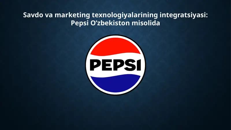 Savdo va marketing texnologiyalarining integratsiyasi: Pepsi O‘zbekiston misolida