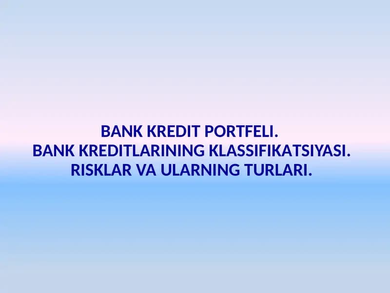 BANK KREDIT PORTFELI. BANK KREDITLARINING KLASSIFIKATSIYASI. RISKLAR VA ULARNING TURLARI.