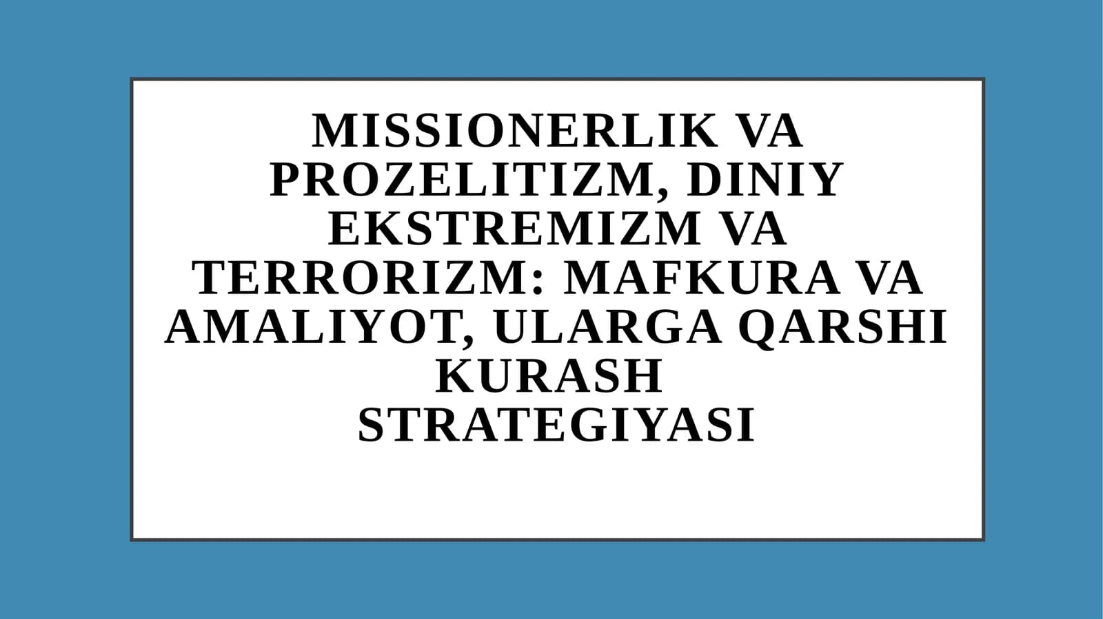 Missionerlik va prozelitizm, diniy ekstremizm va terrorizm: mafkura va amaliyot, ularga qarshi kurashstrategiyasi