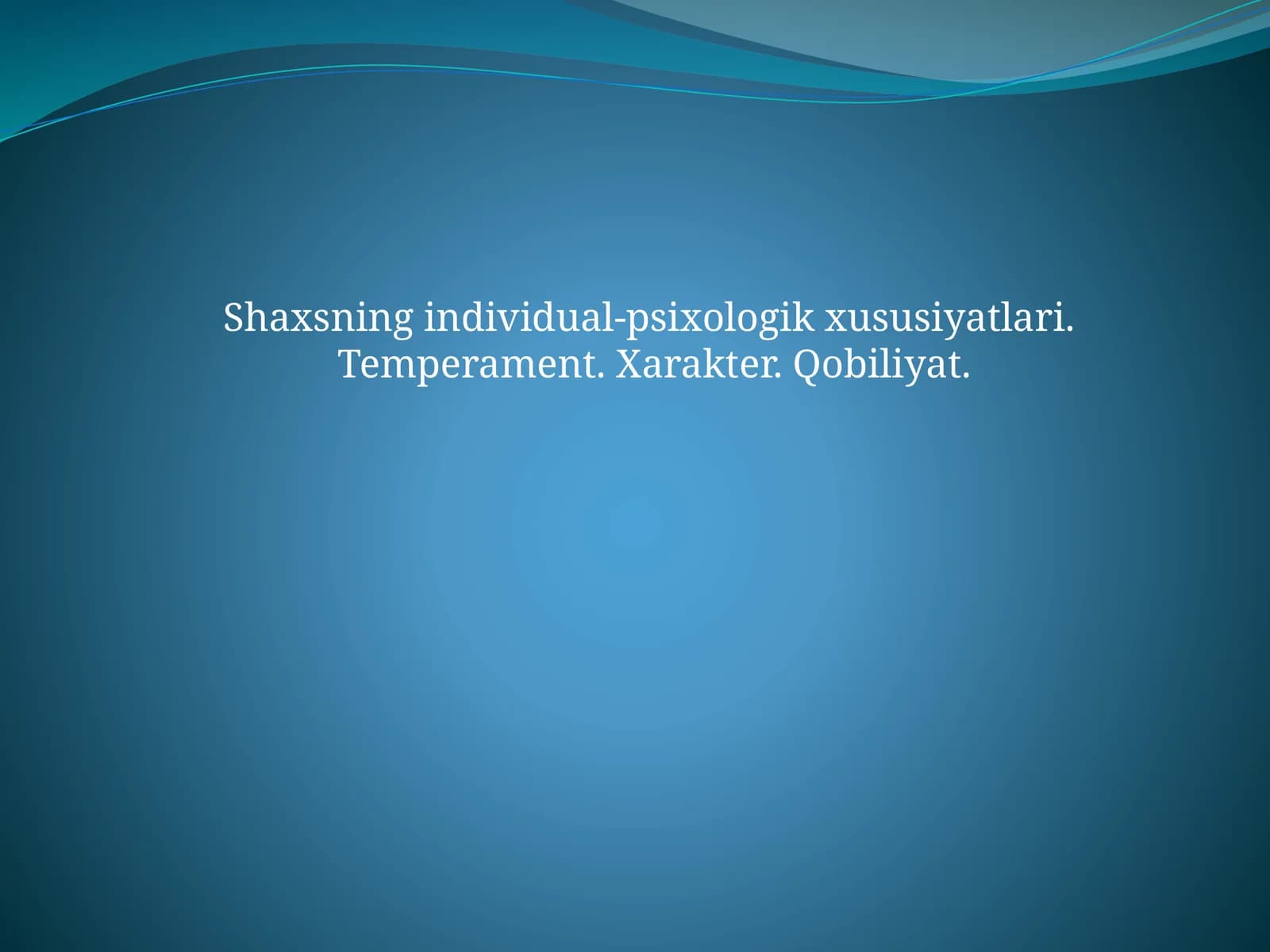 Shaxsning individual-psixologik xususiyatlari. Temperament. Xarakter. Qobiliyat
