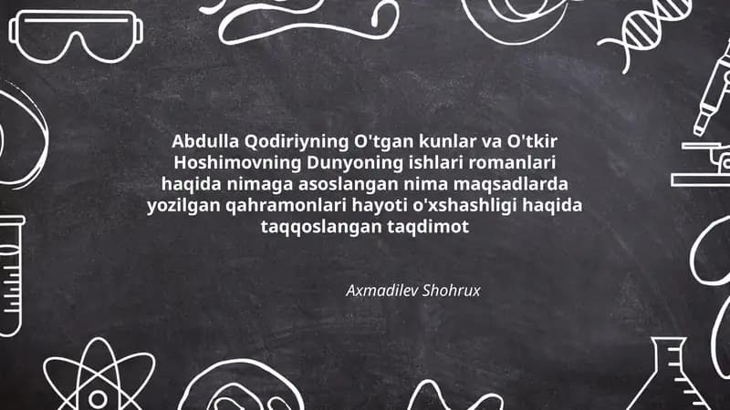 Abdulla Qodiriyning O'tgan kunlar va O'tkir Hoshimovning Dunyoning ishlari romanlari haqida nimaga asoslangan nima maqsadlarda yozilgan qahramonlari hayoti o'xshashligi haqida taqqoslangan taqdimot