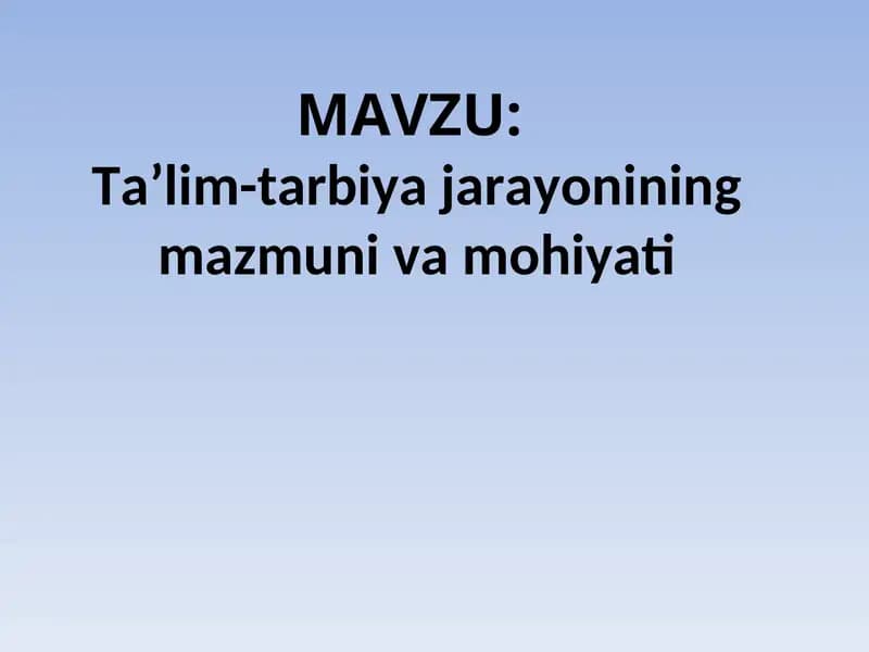 Ta’lim-tarbiya jarayonining mazmuni va mohiyati