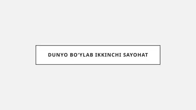 DUNYO BO‘YLAB IKKINCHI SAYOHAT