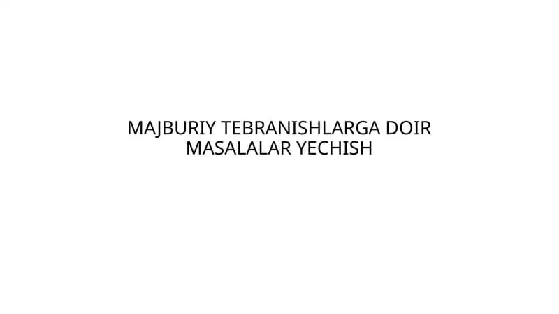 MAJBURIY TEBRANISHLARGA DOIR MASALALAR YECHISH