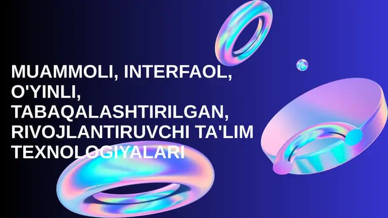 muammoli, interfaol, o'yinli, tabaqalashtirilgan, rivojlantiruvchi ta'lim texnologiyalari
