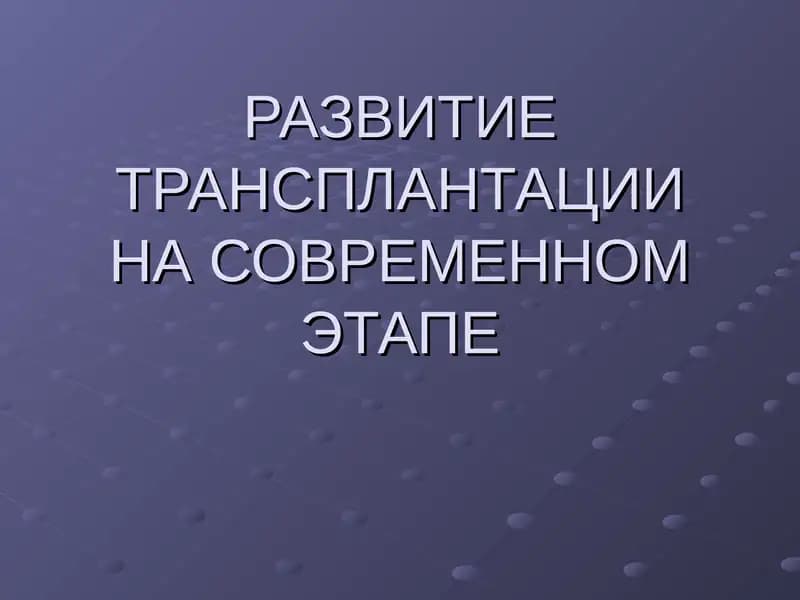 РАЗВИТИЕ ТРАНСПЛАНТАЦИИ НА СОВРЕМЕННОМ ЭТАПЕ
