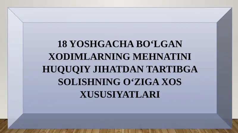 18 YOSHGACHA BO‘LGAN XODIMLARNING MEHNATINI HUQUQIY JIHATDAN TARTIBGA SOLISHNING O‘ZIGA XOS XUSUSIYATLARI