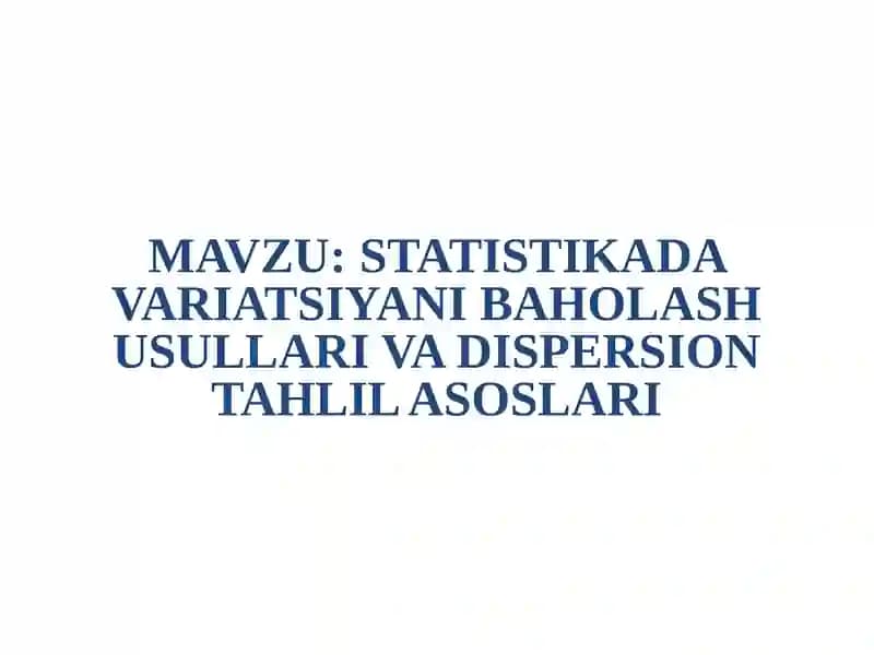 STATISTIKADA VARIATSIYANI BAHOLASH USULLARI VA DISPERSION TAHLIL ASOSLARI