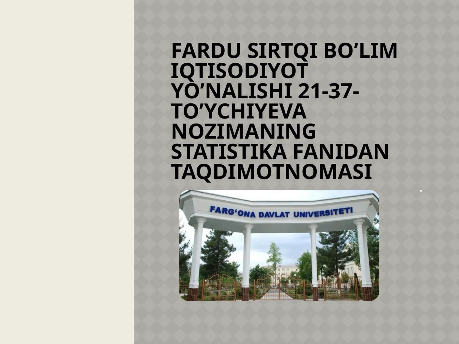 FARDU SIRTQI BO’LIM IQTISODIYOT YO’NALISHI 21-37- TO’YCHIYEVA NOZIMANING STATISTIKA FANIDAN TAQDIMOTNOMASI
