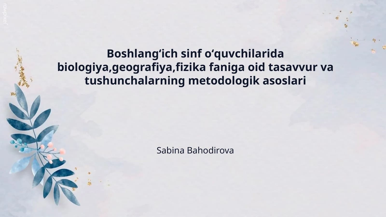 Boshlangʻich sinf oʻquvchilarida biologiya,geografiya,fizika faniga oid tasavvur va tushunchalarning metodologik asoslari