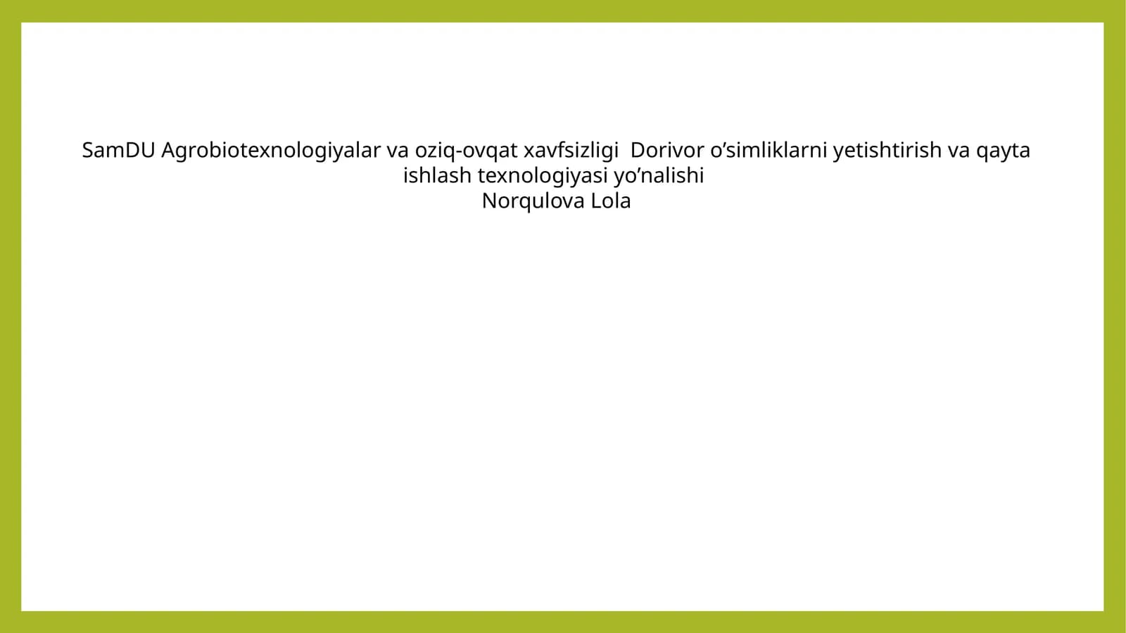 Agrobiotexnologiyalar va Oziq-ovqat Xavfsizligi Dorivor O'simliklarni Yetishtirish va Qayta Ishlash Texnologiyasi Yo'nalishi