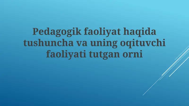 Pedagogik faoliyat haqiida tushuncha va uning o'qituvchi faoliyati tutgan o'rni