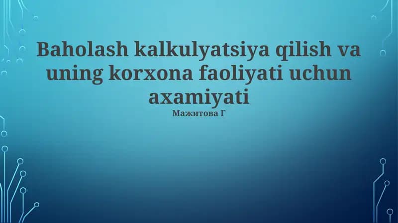 Baholash kalkulyatsiya qilish va uning korxona faoliyati uchun axamiyati
