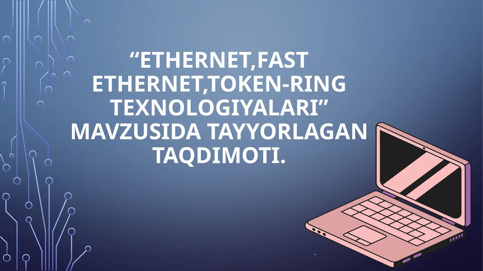 ETHERNET,FAST ETHERNET,TOKEN-RING TEXNOLOGIYALARI