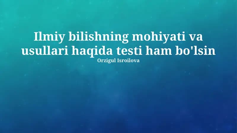 Ilmiy bilishning mohiyati va usullari