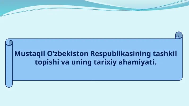 Mustaqil O‘zbekiston Respublikasining tashkil topishi va uning tarixiy ahamiyati