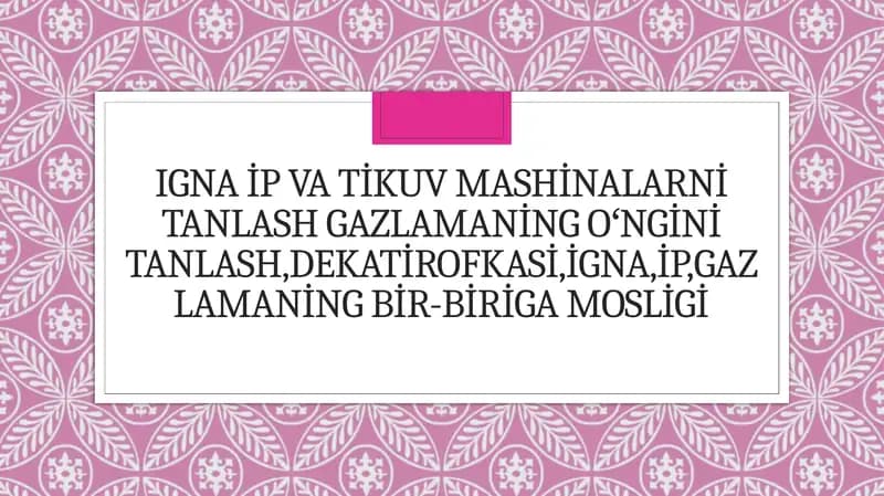 Igna ip va tikuv mashinalarni tanlash gazlamaning oʻngini tanlash,dekatirofkasi