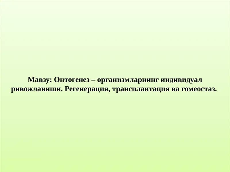 Онтогенез –организмларнингиндивидуалривожланиши. Регенерация, трансплантациявагомеостаз.