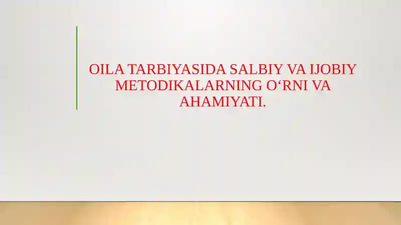 OILA TARBIYASIDA SALBIY VA IJOBIY METODIKALARNING O‘RNI VA AHAMIYATI.